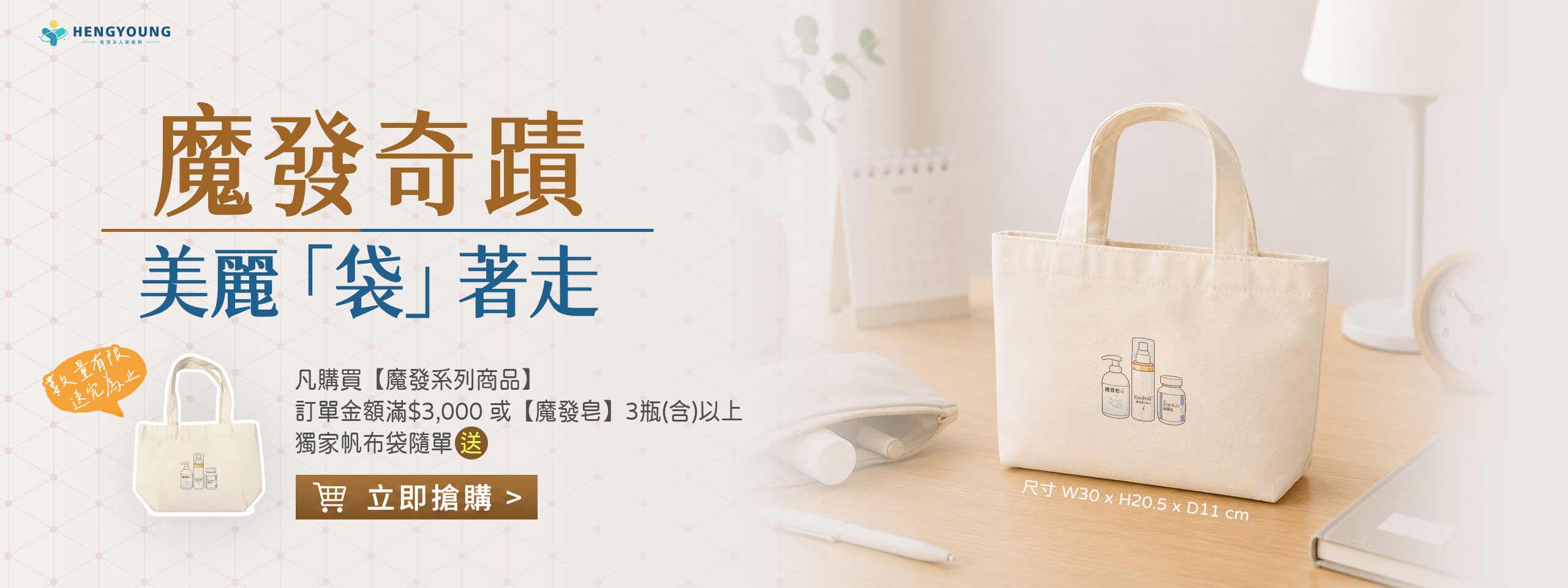 凡購買【魔發系列商品】訂單金額滿$3,000或【魔發皂】3瓶(含)以上獨家帆布袋隨單贈